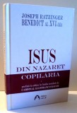 ISUS DIN NAZARET . COPILARIA de JOSEPH RATZINGER BENEDICT AL XVI- LEA , 2013