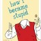 How I Became Stupid