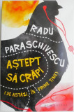 Astept sa crapi (de astazi, in prime time) &ndash; Radu Paraschivescu