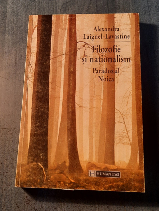 Filozofie si nationalism paradoxul Noica Alexandra Laignel Lavastine