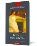 FEMEIA CARE ASTEPTA - ANDREI MAKINE