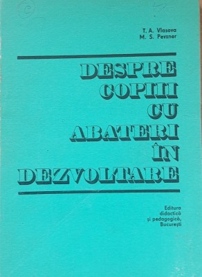 DESPRE COPIII CU ABATERI IN DEZVOLTARE - T. A. VLASOVA/ PEVZNER foto