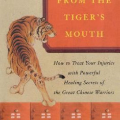 A Tooth from the Tiger's Mouth: How to Treat Your Injuries with Powerful Healing Secrets of the Great Chinese Warrior