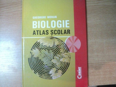 BIOLOGIE , ATLAS SCOLAR de GHEORGHE MOHAN , Bucuresti 2007 foto