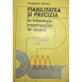 Constantin Militaru - Fiabilitatea si precizia in tehnologia constructiilor de masini (Editia: 1987)