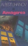 Cumpara ieftin Amagirea - Albert Lihanov, Editura Univers, Colectia Globus, 1985, 662 pagini, Editie Veche