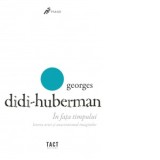 In fata timpului. Istoria artei si anacronismul imaginilor - Didi-Huberman, Georges, Laura Marin