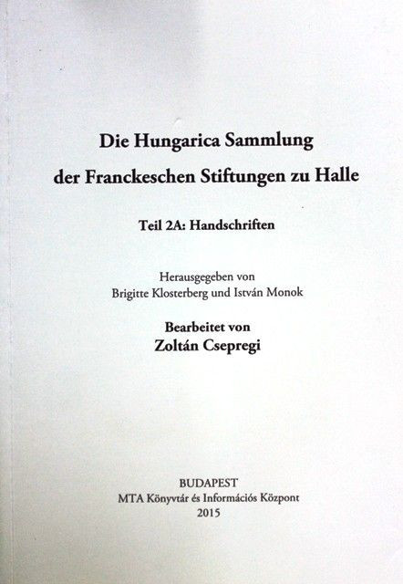 \r\n \r\nDie Hungarica Sammlungder Franckeschen Stiftungen zu Halle\r\n \r\n \r\nDie Hungarica Sammlungder Franckeschen Stiftungen zu Halle\r\nTeil 2A