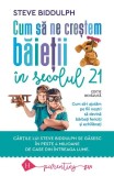 Cum să ne creștem băieții &icirc;n secolul 21 - Paperback brosat - Steve Biddulph - Humanitas