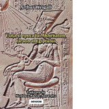 Viata si epoca lui Akhenaton, faraon al Egiptului - Arthur Weigall, Razvan Alexandru Nicolescu