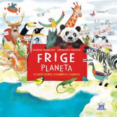 Frige planeta. O carte despre schimbarile climatice - Sandrine Dumas Roy, Emmanuelle Houssais