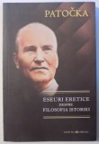 ESEURI ERETICE DESPRE FILOSOFIA ISTORIEI de JAN PATOCKA , 2016