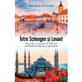 Intre Schengen si Levant. Reportaje si Insemnari De Calatorie In Romania, Balcani si Imprejurimi, Bogdan Stanciu - Editura Corint