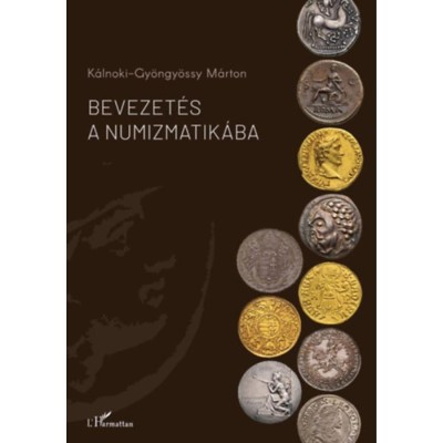 Bevezet&amp;eacute;s a numizmatik&amp;aacute;ba - K&amp;aacute;lnoki-Gy&amp;ouml;ngy&amp;ouml;ssy M&amp;aacute;rton foto