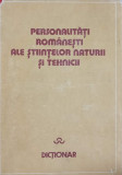 PERSONALITATI ROMANESTI ALE STIINTELOR NATURII SI TEHNICII. DICTIONAR-COLECTIV