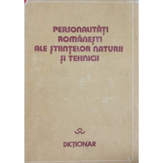 PERSONALITATI ROMANESTI ALE STIINTELOR NATURII SI TEHNICII. DICTIONAR-COLECTIV