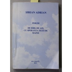 POEZII DE IERI , DE AZI , CU SPERANTA ZILEI DE MAINE de SIRIAN ADRIAN , 2012 , DEDICATIE *