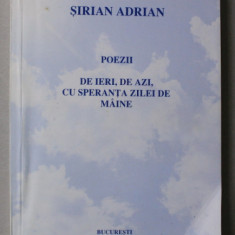 POEZII DE IERI , DE AZI , CU SPERANTA ZILEI DE MAINE de SIRIAN ADRIAN , 2012 , DEDICATIE *