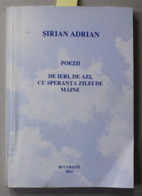 POEZII DE IERI , DE AZI , CU SPERANTA ZILEI DE MAINE de SIRIAN ADRIAN , 2012 , DEDICATIE * foto