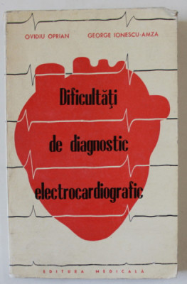 DIFICULTATI DE DIAGNOSTIC ELECTROCARDIOGRAFIC de OVIDIU OPRIAN si GEORGE IONESCU - AMZA , 1969 foto