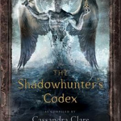 The Shadowhunter's Codex: Being a Record of the Ways and Laws of the Nephilim, the Chosen of the Angel Raziel