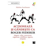 Actioneaza si gandeste ca Roger Federer. elegant, calm, concentrat, organizat, echilibrat, riguros, simpatic, Mathieu Aeschmann, Niculescu