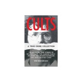 Cults: A True Crime Collection: The Shocking True Stories of Heaven's Gate, the Manson Family, Jim Jones, the Branch Davidians, and More Deathly Cases