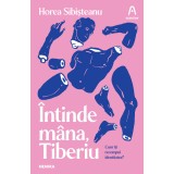 Ȋntinde m&acirc;na Tiberiu - Horea Sibișteanu