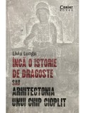 Liviu Lungu - Inca o istorie de dragoste sau arhitectonia unui chip cioplit (Editia: 2015)