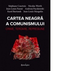 Cartea neagra a comunismului. Crima, teroare, represiune - Nicolas Werth, Stephane Courtois, Jean-Louis Panne, Andrzej Paczkowski, Karel Bartosek, Jea