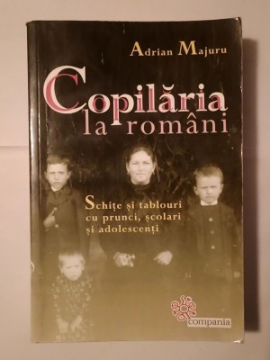 Adrian Majuru - Copilăria la rom&amp;acirc;ni: schițe și tablouri cu prunci, școlari și adolescenți (Compania, 2006) foto