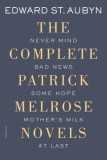 The Complete Patrick Melrose Novels: Never Mind, Bad News, Some Hope, Mother&#039;s Milk, and at Last