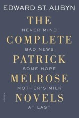 The Complete Patrick Melrose Novels: Never Mind, Bad News, Some Hope, Mother&#039;s Milk, and at Last