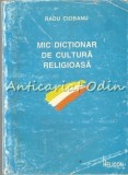 Mic Dictionar de Cultura Religioasa - Radu Ciobanu, Helicon, 1994, 287 pagini, Carte religioasa