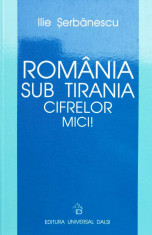Romania Sub Tirania Cifrelor Mici! - Ilie Serbanescu ,558520 foto