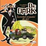 Incredibilele cazuri ale lui Dr. Dark. Secretul orasului de aur - Fabian Lenk