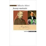 Arany-metsz&eacute;s - Essz&eacute;k, tanulm&aacute;nyok Arany J&aacute;nosr&oacute;l - Milbacher R&oacute;bert