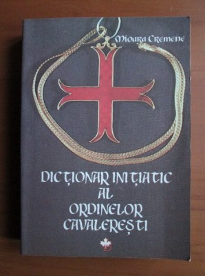Dictionar initiatic al Ordinelor Cavaleresti - Mioara Cremene foto