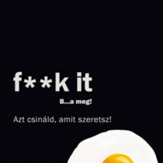 F**k It - B...a meg! - Azt csináld, amit szeretsz! - John C. Parkin