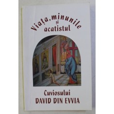 VIATA , MINUNILE SI ACATISTUL CUVIOSULUI DAVID DIN EVVIA ED. a - III - a REVAZUTA , 2015