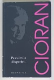 PE CULMILE DISPERARII de EMIL CIORAN , 2017