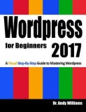 Wordpress for Beginners 2017: A Visual Step-By-Step Guide to Mastering Wordpress