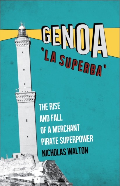 Genoa, &#039;la Superba&#039;: The Rise and Fall of a Merchant Pirate Superpower