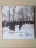 Ancuța-Lăcrămioara Chiș; Ucu Bodiceanu - Clujul de altădată, fascinant, elegant, spectaculos (album foto, cărți poștale)