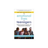 The Emotional Lives of Teenagers: Raising Connected, Capable, and Compassionate Adolescents