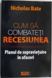 Cum sa combateti recesiunea. Planul de supravietuire in afaceri &ndash; Nicholas Bate