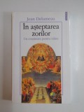 IN ASTEPTAREA ZORILOR , UN CRESTINISM PENTRU MAINE de JEAN DELUMEAU , 2006