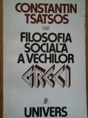 Filosofia Sociala A Vechilor Greci - Constantin Tsatsos ,286073 foto
