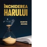Inchiderea harului - Marvin Moore