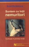 Ernst Meckelburg - Suntem cu totii nemuritori. Confuzia in privinta mortii